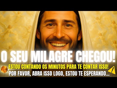 DEUS DIZ: FILHO, O SEU MILAGRE CHEGOU! ESTOU CONTANDO OS MINUTOS PARA TE CONTAR ISSO!
