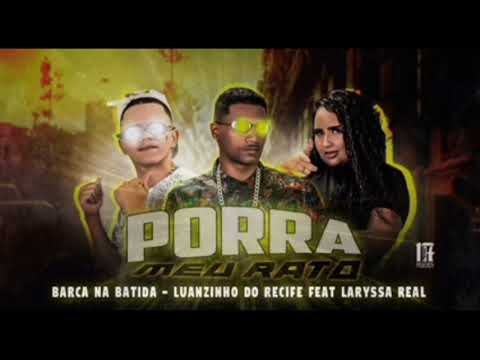 BARCA NA BATIDA E LUIZINHO DO RECIFE MC LARYSSA REAL - porrra meu rato