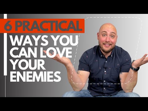 How To Love Your Enemies (6 practical things you can do)