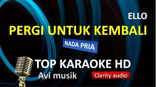 Download lagu Pergi Untuk Kembali - Ello/Nada Pria/Top karaoke HD Avimusik mp3