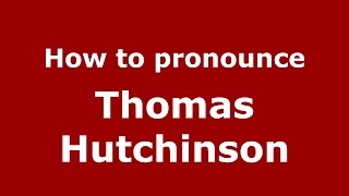 How to pronounce Thomas Hutchinson