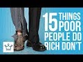 15 Things Poor People Do That The Rich Don T