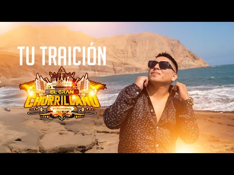 EL GRAN CHORRILLANO  - TU TRAICION