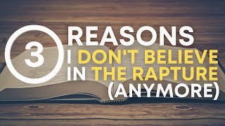 Three Reasons I Don&#39;t Believe in the Rapture (Anymore)