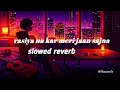 Rasiya Na Kar Meri Jaan Sajna New Slowed Reverb Sad Song Sadsong Song Lofimusic
