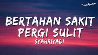 Download lagu Bertahan Sakit Pergi Sulit - Syahriyadi | Lirik mp3