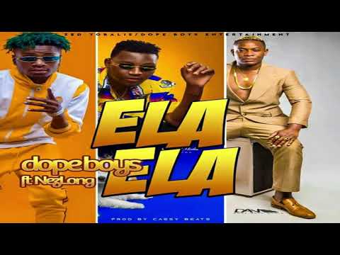 Dope Boys ft. Nez Long – “Ela Ela”