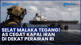 Buru Kapal Iran! Militer AS Cegat 3 Kapal Tanker Teheran di Dekat Perairan RI, Selat Malaka Tegang!