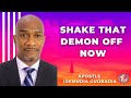 SHAKE THAT DEMON OFF NOW Apostle Idemudia Guobadia