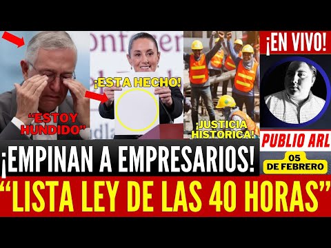 SE ACABÓ! EMPINAN A EMPRESARIOS. LISTA LEY DE 40 HORAS. JUSTICIA DIVINA A TRABAJADORES. MEXICO FELIZ
