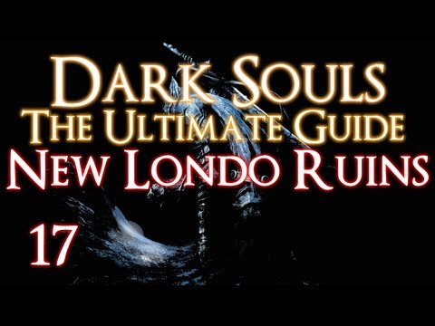 DARK SOULS - THE ULTIMATE GUIDE PART 17 - NEW LONDO RUINS