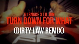 DJ SNAKE X LIL JON // TURN DOWN FOR WHAT // DIRTY LAW REMIX