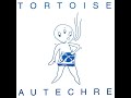 Tortoise, Autechre – Adverse Camber, To Day Retreival