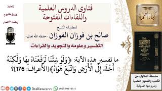 ما تفسير هذه الآية ﴿ولو شئنا لرفعناه بها ولٰكنّه أخلد إلى الأرض واتّبع هواه﴾؟ الشيخ صالح الفوزان image