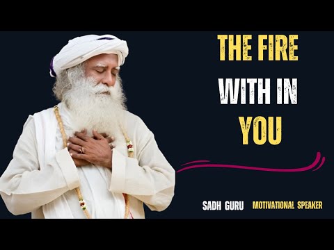 THE FIRE WITHIN YOU|A MOTIVATIONAL SPEECH BY SADHGURU