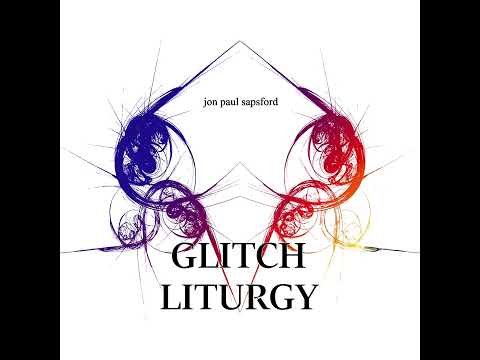 Jon Paul Sapsford - Glitch Liturgy