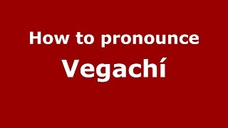 How to pronounce Vegachí
