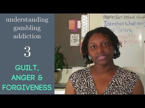 GAMBLING ADDICTION: GUILT, ANGER AND FORGIVENESS