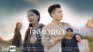 ใจสิขาดนำ (ໃຈຊິຂາດນຳ) ต้น ปากเซ x สิริพร ศรีประเสริฐ