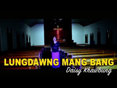 LUNGDAWNG MANG BANG | Daisy Khawbung