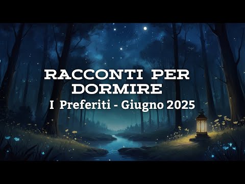 🌙 I PIÙ ASCOLTATI DI GIUGNO 2025 – Racconti per Dormire e Rilassarsi