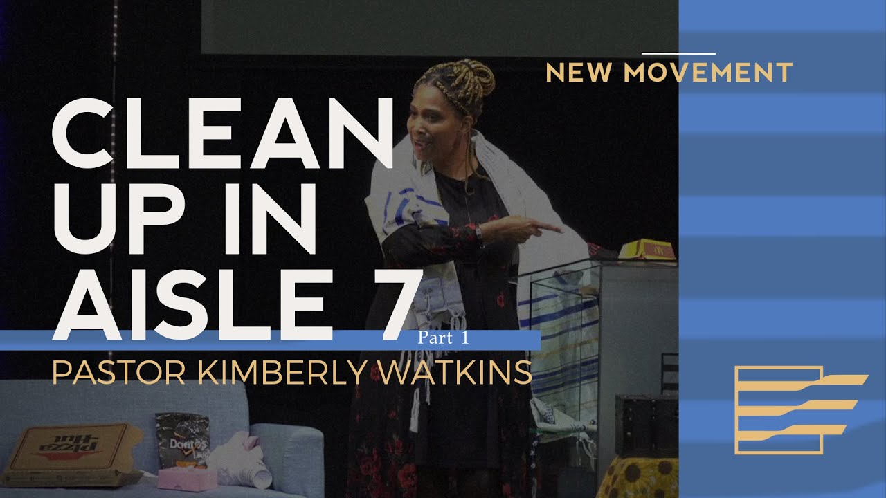 "Clean Up In Aisle 7" | Part 1 | Pastor Kimberly Watkins