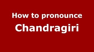 How to pronounce Chandragiri