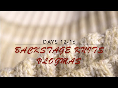 Backstage Knits Vlogmas 2023 - Days 12-16