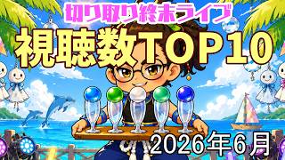 切り取り終末ライブ総集編　6月投稿視聴数TOP10だよっ☆