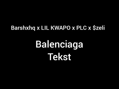 Barshxhq x Lil kwapo x PLC x $zeli-Balenciaga TEKST!!