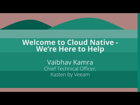Keynote: Welcome to Cloud Native - We’re Here to Help - Vaibhav Kamra, Kasten by Veeam