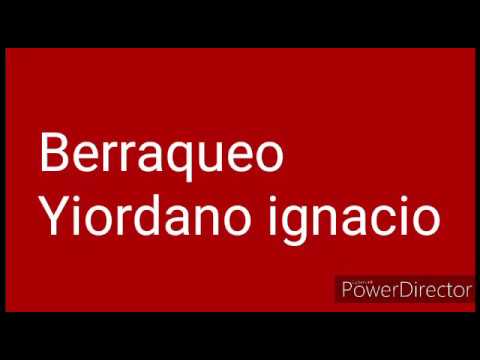 Yiordano Ignacio (BERRAQUEO) letra