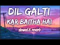 Dil Galti Kar Baitha Hai | lofi song (slowed & reverb)