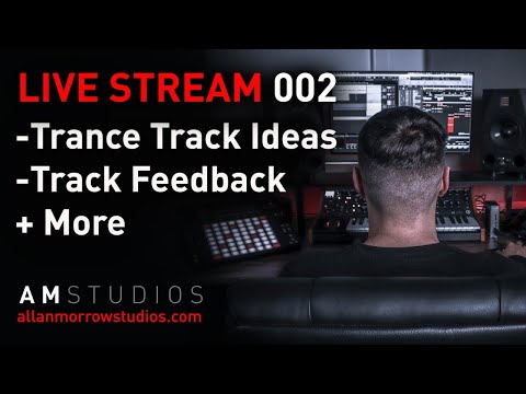 Live Stream 002 - Trance Ideas | Track Feedback | How To Make Trance
