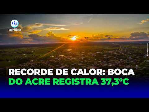CALOR INTENSO: BOCA DO ACRE BATE RECORDE DE TEMPERATURA
