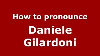 How to pronounce Daniele Gilardoni