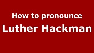 How to pronounce Luther Hackman