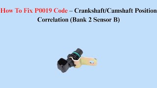 How To Fix P0019 Code – Crankshaft/Camshaft Position Correlation (Bank 2 Sensor B)