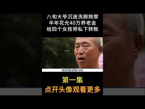 大爷迷恋洗脚按摩，半年花光40万养老金#足疗 #大爷 #养老金#shorts