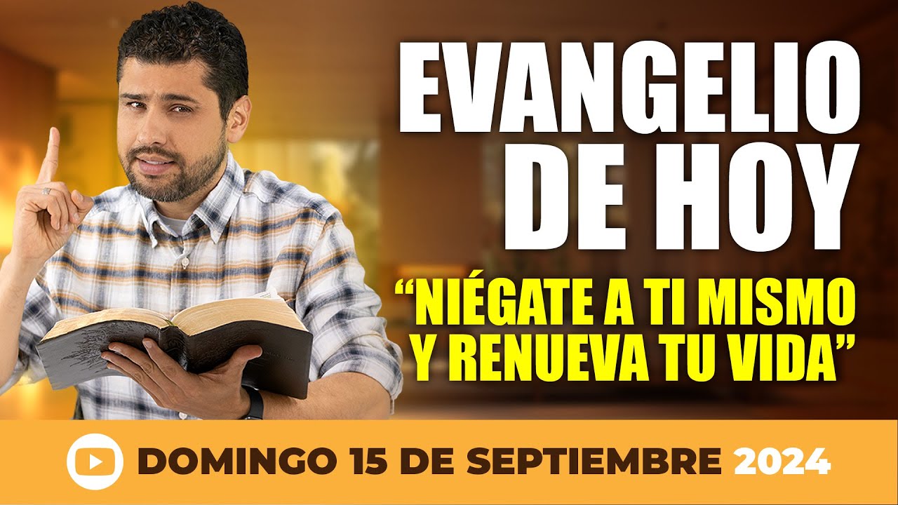 EVANGELIO DE HOY DOMINGO 15 DE SEPTIEMBRE 2024 - NIÉGATE A TI MISMO Y DESCUBRE UNA NUEVA VIDA