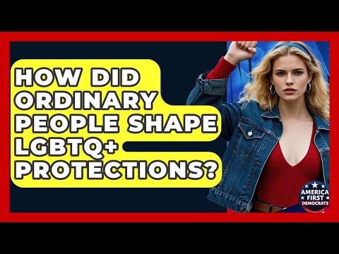 How Did Ordinary People Shape LGBTQ+ Protections? - America First Democrats