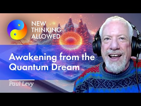 Awakening from the Quantum Dream with Paul Levy (4K Reboot)