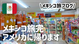 メキシコ🇲🇽旅最終日、ついにアメリカに帰ります｜恐怖のアメリカ入国審査｜メキシコからアメリカ入国