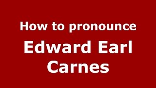 How to pronounce Edward Earl Carnes