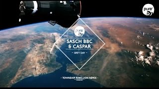 SASCH BBC, CASPAR - GREY DAY township rebellion remix • pure* records