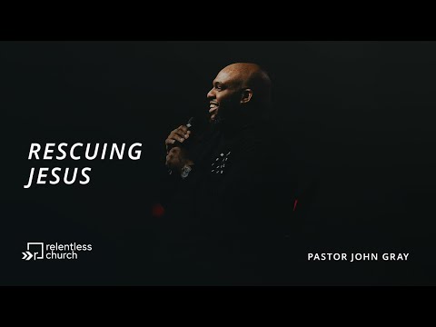 Rescuing Jesus | Pastor John Gray