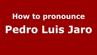 How to pronounce Pedro Luis Jaro