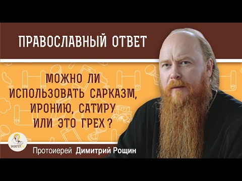 Можно ли использовать сарказм, иронию, сатиру или это грех ? Протоиерей Димитрий Рощин