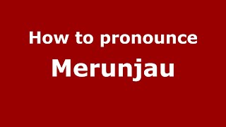 How to pronounce Merunjau