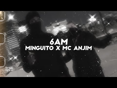 Minguito x Mc Anjim - 6AM[LYRICS/LETRA]